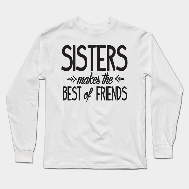 Sisters makes the best of friends Long Sleeve T-Shirt by nektarinchen